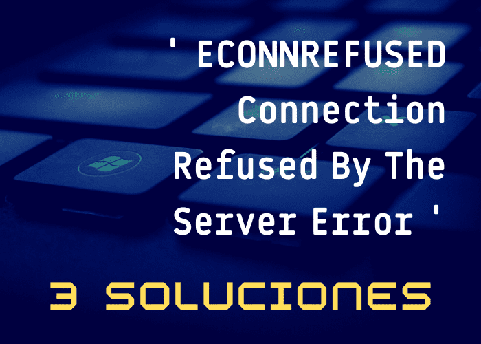 Solucionar ECONNREFUSED Connection refused by the server error